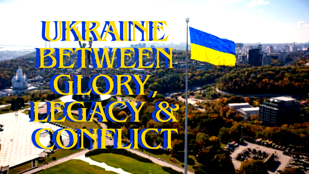 Ukraine between Glory, Legacy & Conflict